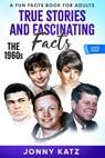 True Stories and Fascinating Facts: The 1960s - Jonny Katz ; Meridith Berk - 9798215561775