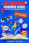 Attention Curious Kids! Random and Interesting Facts - Jonny Katz - 9798215825792