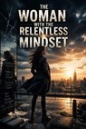 The Woman with the Relentless Mindset - Ethan Vale - 9798235205673