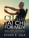 Chair Tai Chi for Men: Rebuild Strength, Restore Balance, and Move with Control at Any Age - Ethan B. Vale - 9798258576781