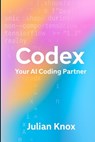 Codex: Your AI Coding Partner: Workflows, Prompts & Projects Using OpenAI's Codex (2025 Edition) - Julian Knox - 9798284922156