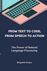 From Text to Code, From Speech to Action: The Power of Natural Language Processing - Benjamin Evans - 9798325763786