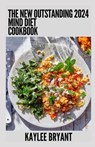 The New Outstanding 2024 Mind Diet Cookbook: Essential Guide With Healthy Recipes - Kaylee Bryant - 9798859218103