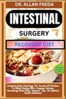 Intestinal Surgery Recovery Diet: Complete Guide Unlocking The Secrets Of Nutrition To Rapid Healing After Surgery Success, Nourishing Meal Plans, Rec - Allan Freda - 9798884408821