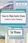 How to Make Audio Drama - Tal Minear - 9798995061809