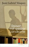 Reisen mit weißer Landkarte - Juan Gabriel Vásquez - 9783690970259