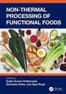 Non-Thermal Processing of Functional Foods - Sudip Kumar Pattanayek ; Debashis Dutta ; Ajay (Mata Gujri College) Singh - 9781032566467