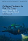 Children’s Publishing in Cold War France - Dr Sophie (Associate Professor Heywood - 9781350361607