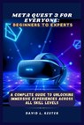 Meta Quest 3 for Everyone: Beginners to Experts: A Complete Guide to Unlocking Immersive Experiences Across All Skill Levels - David L. Kester - 9798312856521