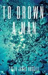 To Drown a Man - Tyler James Russell - 9781950730476