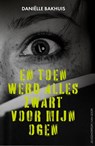 En toen werd alles zwart voor mijn ogen - Daniëlle Bakhuis - 9789000406012