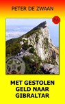 Met gestolen geld naar Gibraltar - Peter de Zwaan - 9789083132549