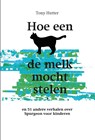 Hoe een kat de melk mocht stelen - Tony Hutter - 9789402904017