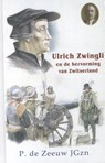 Ulrich Zwingli en de hervorming van Zwitserland - P. de Zeeuw JGzn - 9789461150868
