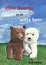 Klein Beertje en de witte beer - Rob Kelder - 9789463189453