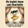 De balletshow van Charlotte - Ivo Ten Voorde - 9789465015897