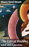 The Life of Buddha and Its Lessons - Henry Steel Olcott ; Alicia Hammond - 4057664137951