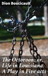 The Octoroon; or, Life in Louisiana. A Play in Five acts - Dion Boucicault ; Jade Holloway - 4057664154927