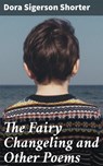 The Fairy Changeling and Other Poems - Dora Sigerson Shorter ; Adrian Burns - 4057664581549