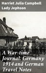 A War-time Journal, Germany 1914 and German Travel Notes - Harriet Julia Campbell Lady Jephson ; Julian Kendall - 4057664583581