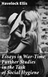 Essays in War-Time: Further Studies in the Task of Social Hygiene - Havelock Ellis - 4057664603036