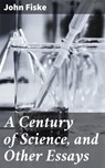 A Century of Science, and Other Essays - John Fiske - 4057664608338