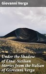 Under the Shadow of Etna: Sicilian Stories from the Italian of Giovanni Verga - Giovanni Verga ; Brooke Sellers - 4057664608925