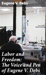 Labor and Freedom: The Voice and Pen of Eugene V. Debs - Eugene V. Debs ; Ian Page - 4057664609960