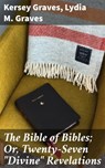 The Bible of Bibles; Or, Twenty-Seven "Divine" Revelations - Kersey Graves ; Lydia M. Graves ; Rowan Silvershaw - 4057664621603