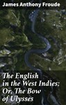 The English in the West Indies; Or, The Bow of Ulysses - James Anthony Froude - 4057664638199