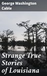 Strange True Stories of Louisiana - George Washington Cable ; Juliet Carrington - 4057664644619