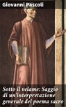 Sotto il velame: Saggio di un'interpretazione generale del poema sacro - Giovanni Pascoli ; Enrico Bellini - 4064066070403
