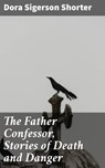 The Father Confessor, Stories of Death and Danger - Dora Sigerson Shorter - 4064066073084