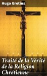Traité de la Vérité de la Religion Chrétienne - Hugo Grotius ; Brice Perrot - 4064066087777