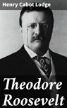 Theodore Roosevelt - Henry Cabot Lodge ; Vanessa Aldridge - 4064066097363