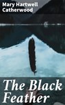 The Black Feather - Mary Hartwell Catherwood - 4064066105679