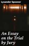 An Essay on the Trial by Jury - Lysander Spooner ; Everett Cole - 4064066143855
