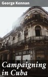 Campaigning in Cuba - George Kennan - 4064066144807