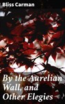 By the Aurelian Wall, and Other Elegies - Bliss Carman - 4064066152543