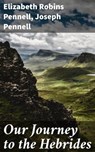 Our Journey to the Hebrides - Elizabeth Robins Pennell ; Joseph Pennell - 4064066157791