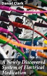 A Newly Discovered System of Electrical Medication - Daniel Clark ; Chloe Fields - 4064066162016