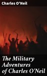 The Military Adventures of Charles O'Neil - Charles O'Neil ; Lauren Pearce - 4064066166472