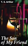 The Son of My Friend - T. S. Arthur - 4064066170523