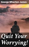 Quit Your Worrying! - George Wharton James - 4064066180539