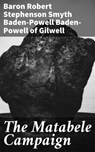 The Matabele Campaign - Robert Stephenson Smyth Baden-Powell Baron Baden-Powell of Gilwell ; Bennett Stanhope - 4064066184650
