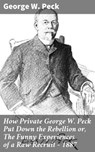 How Private George W. Peck Put Down the Rebellion or, The Funny Experiences of a Raw Recruit - 1887 - George W. Peck - 4064066192679