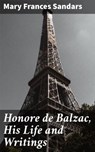 Honore de Balzac, His Life and Writings - Mary Frances Sandars ; Adrian Burns - 4064066197377