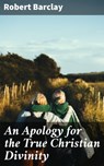An Apology for the True Christian Divinity - Robert Barclay ; Keaton Dalesworth - 4064066199425
