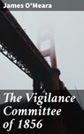 The Vigilance Committee of 1856 - James O'Meara ; Lucas Covington - 4064066202798
