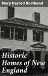 Historic Homes of New England - Mary Harrod Northend ; Logan Lambert - 4064066207434